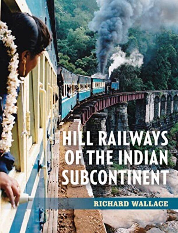

Hill Railways of the Indian Subcontinent by Richard Wallace-Paperback
