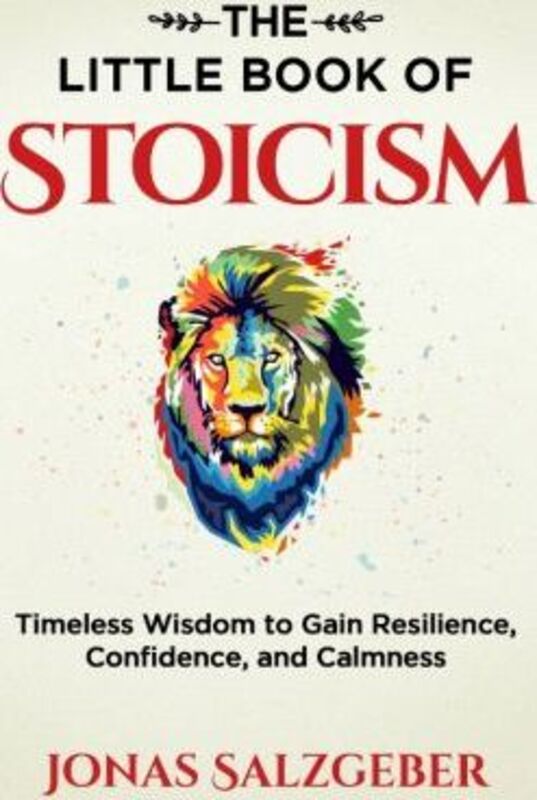 The Little Book of Stoicism: Timeless Wisdom to Gain Resilience, Confidence, and Calmness,Paperback, By:Jonas Salzgeber