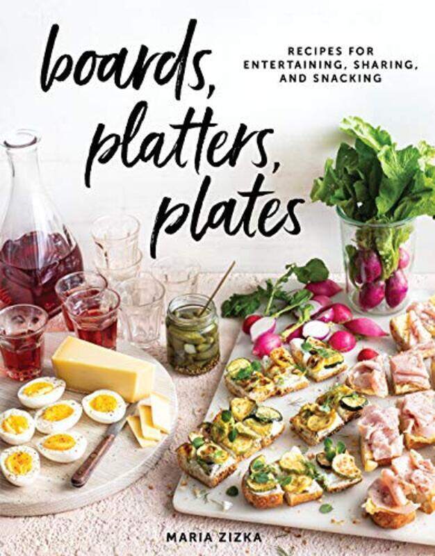 

Boards, Platters, Plates: Recipes for Entertaining, Sharing, and Snacking,Hardcover by Zizka, Maria