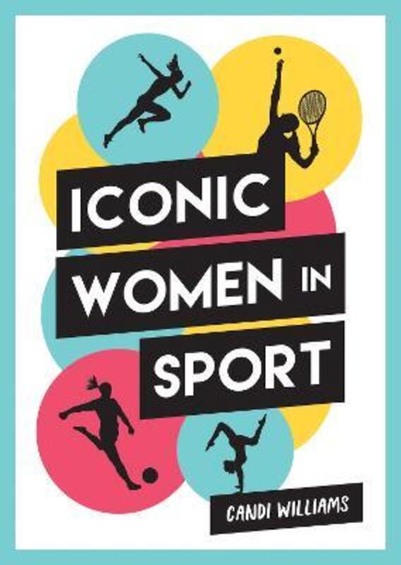 Iconic Women in Sport: A Celebration of 38 Inspirational Sporting Icons,Paperback,ByWilliams, Candi - Shaw, Phil