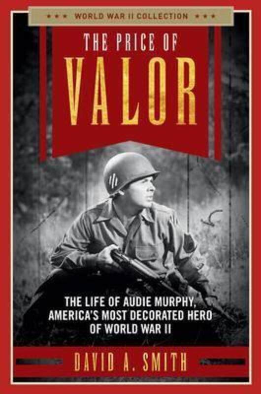 

The Price of Valor: The Life of Audie Murphy, America's Most Decorated Hero of World War II, Paperback Book, By: David A. Smith