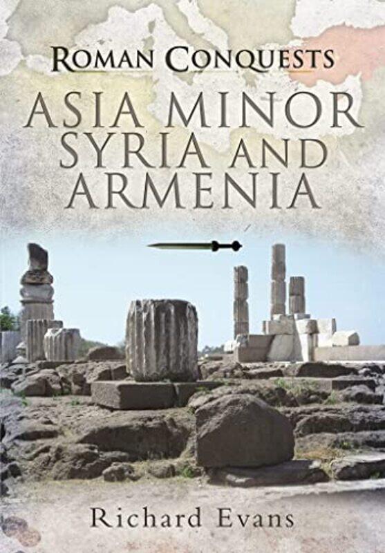 

Roman Conquests Asia Minor Syria and Armenia by Richard Evans-Paperback