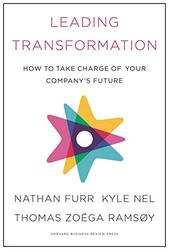 Leading Transformation How To Take Charge Of Your Companys Future By Furr, Nathan - Nel, Kyle - Ramsoy, Thomas Zoega - Hardcover