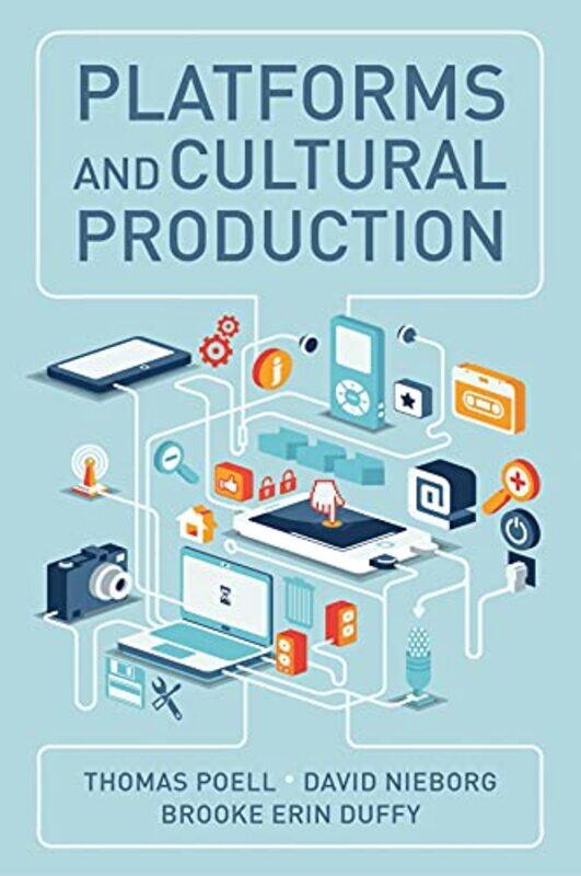 

Platforms and Cultural Production by Thomas PoellDavid B NieborgBrooke Erin Duffy-Paperback