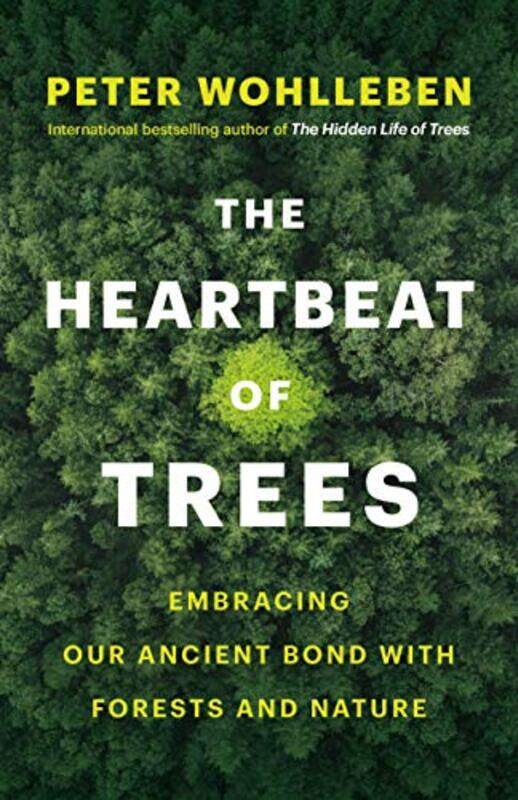 

The Heartbeat Of Trees Embracing Our Ancient Bond With Forests And Nature By Wohlleben Peter Billinghurst Jane Hardcover