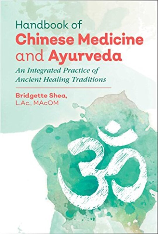 Handbook of Chinese Medicine and Ayurveda: An Integrated Practice of Ancient Healing Traditions , Hardcover by Shea, Bridgette, L.Ac., MAcOM