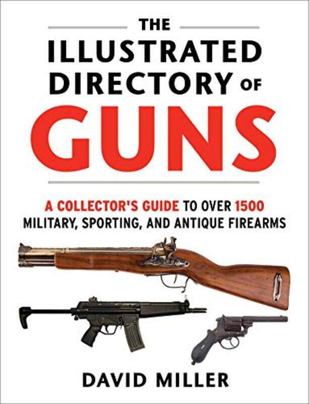 

The Illustrated Directory Of Guns A Collectors Guide To Over 1500 Military Sporting And Antique By Miller David - Paperback