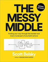 The Messy Middle: Finding Your Way Through the Hardest and Most Crucial Part of Any Bold Venture , Hardcover by Belsky, Scott