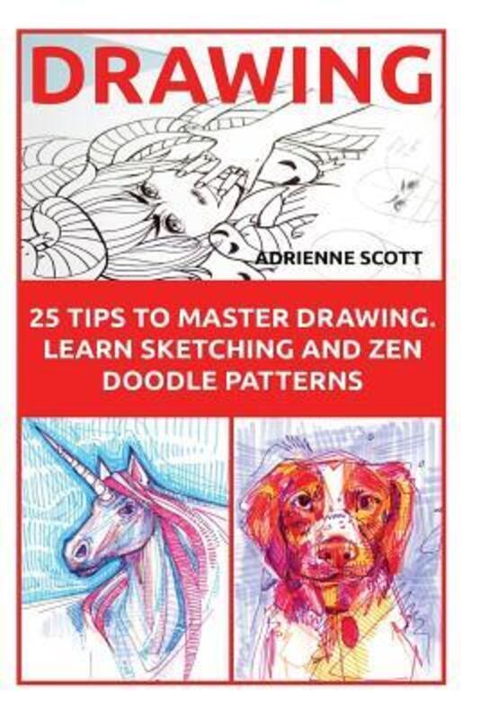 Drawing: 25 Tips to Master Drawing Learn Sketching and Zen Doodle Patterns: (How To Draw, Drawing Bo.paperback,By :Scott, Adrienne