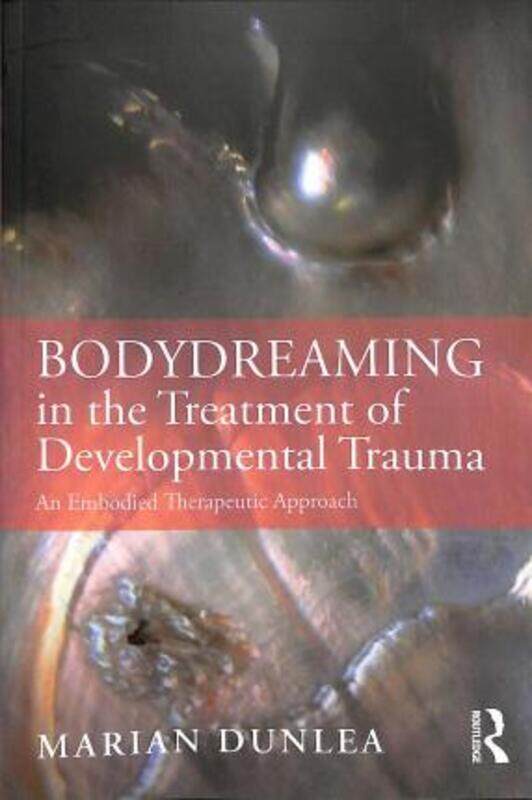 

BodyDreaming in the Treatment of Developmental Trauma: An Embodied Therapeutic Approach.paperback,By :Dunlea, Marian