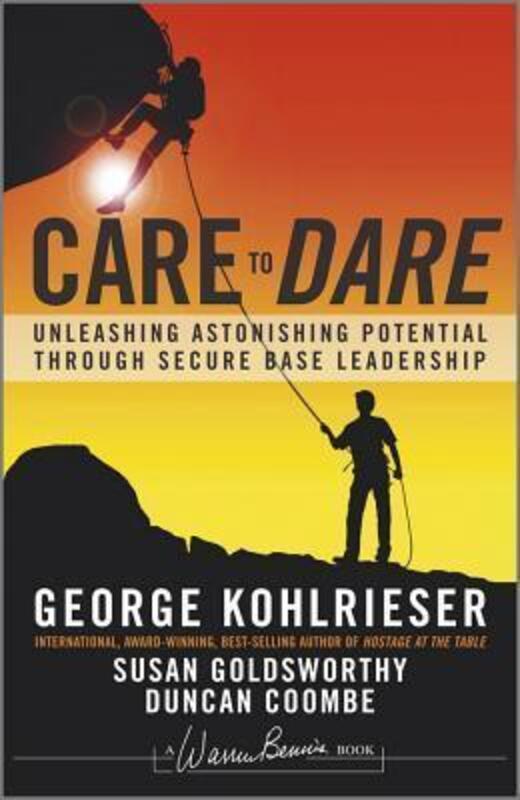 Care to Dare: Unleashing Astonishing Potential Through Secure Base Leadership,Hardcover,ByKohlrieser, George - Goldsworthy, Susan - Coombe, Duncan