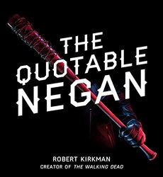 The Quotable Negan: Warped Witticisms and Obscene Observations from The Walking Deads Most Iconic V , Hardcover by Kirkman, Robert
