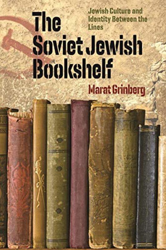 

The Soviet Jewish Bookshelf Jewish Culture and Identity Between the Lines by Marat Grinberg-Paperback