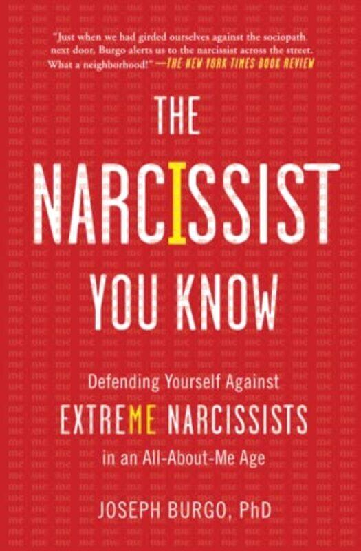 

The Narcissist You Know: Defending Yourself Against Extreme Narcissists In An All-About-Me Age By Burgo, Joseph, Phd Paperback