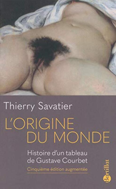 L'Origine Du Monde - Histoire D'Un Tableau De Gustave Courbet - 5Eme Edition Augmentee By Savatier Thierry Paperback