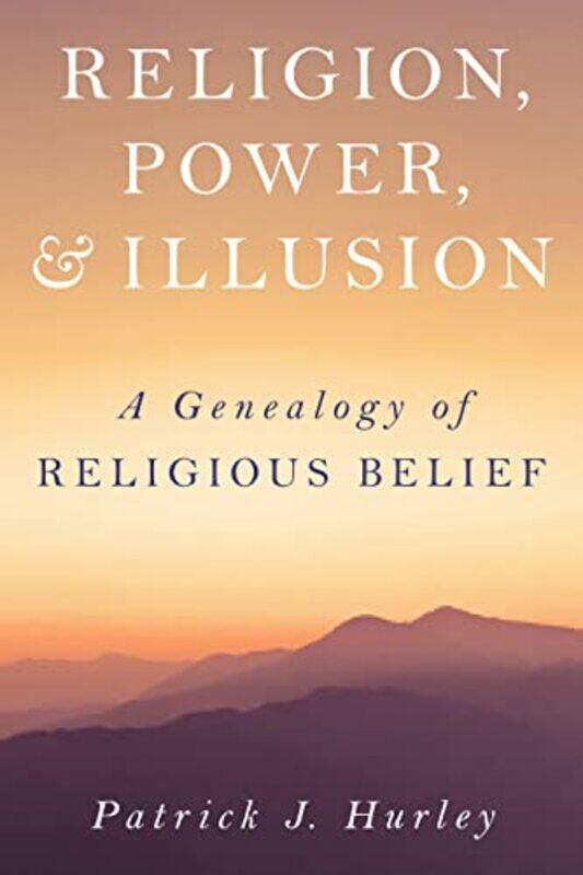 

Religion Power and Illusion by Patrick J Hurley-Hardcover