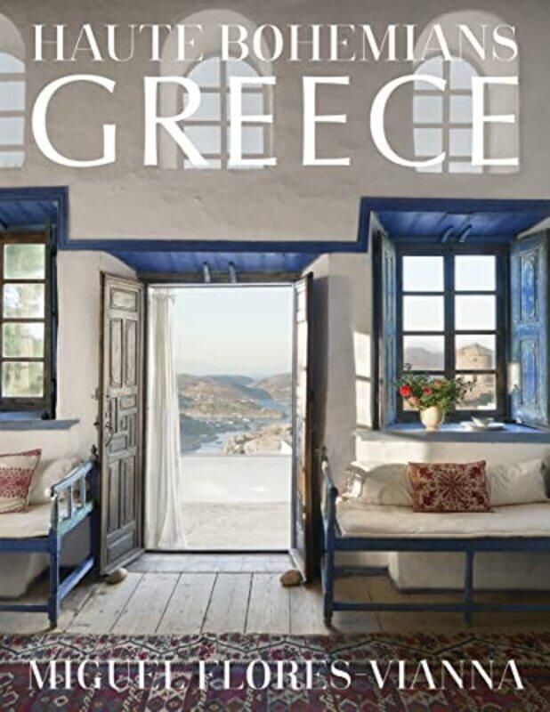 

Haute Bohemians Greece Interiors Architecture And Landscapes by Miguel Flores-Vianna Hardcover