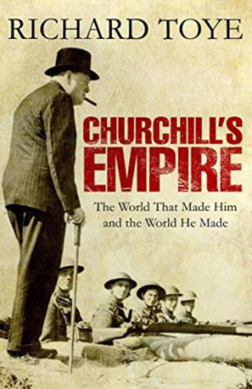 Churchill's Empire: The World that Made Him and the World He Made, Hardcover Book, By: Richard Toye