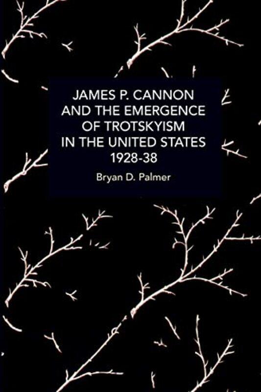 

James P Cannon and the Emergence of Trotskyism in the United States 192838 by Bryan D Palmer-Paperback