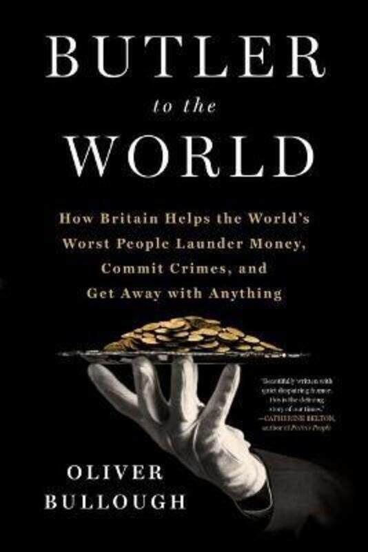 

Butler to the World: How Britain Helps the World's Worst People Launder Money, Commit Crimes, and Ge,Hardcover,ByBullough, Oliver