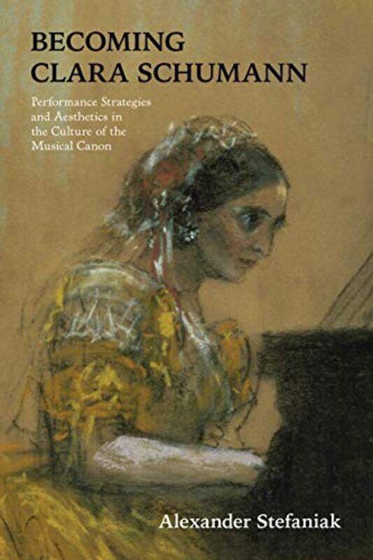 

Becoming Clara Schumann by Alexander Stefaniak-Paperback