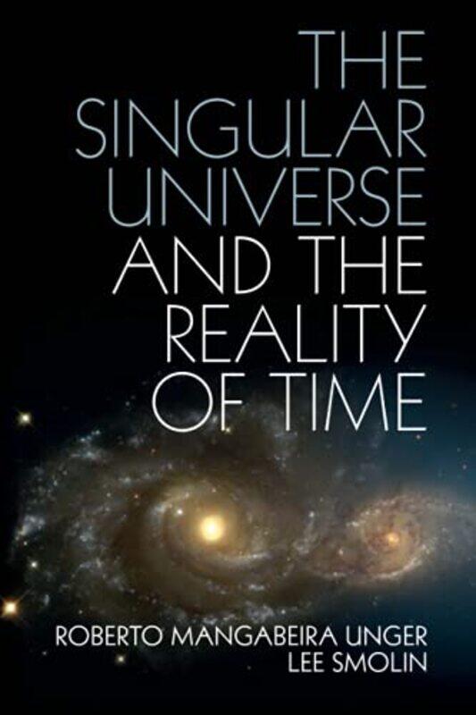 

The Singular Universe and the Reality of Time by Roberto Mangabeira Harvard Law School, Massachusetts UngerLee Smolin-Paperback