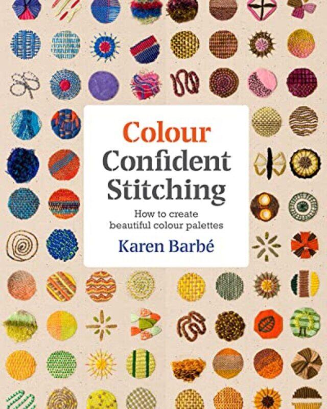 

Colour Confident Stitching: How to Create Beautiful Colour Palettes,Paperback by Barbe, Karen