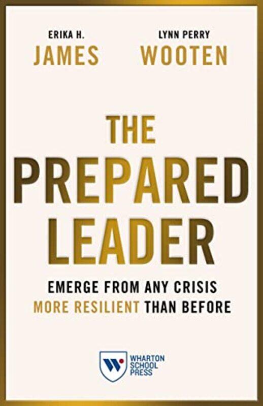 

The Prepared Leader: Emerge from Any Crisis More Resilient Than Before , Hardcover by James, Erika H. - Wooten, Lynn Perry