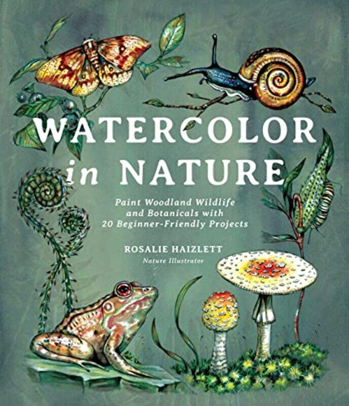 

Watercolor in Nature: Paint Woodland Wildlife and Botanicals with 20 Beginner-Friendly Projects , Paperback by Haizlett, Rosalie