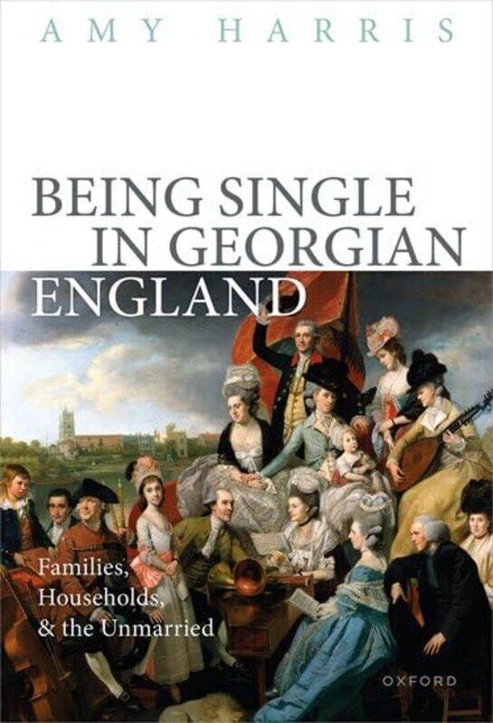 

Being Single in Georgian England by Prof Amy Associate Professor of History, Associate Professor of History, Brigham Young University Harris-Hardcover