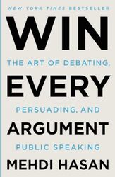 Win Every Argument The Art Of Debating Persuading And Public Speaking by Hasan, Mehdi..Paperback