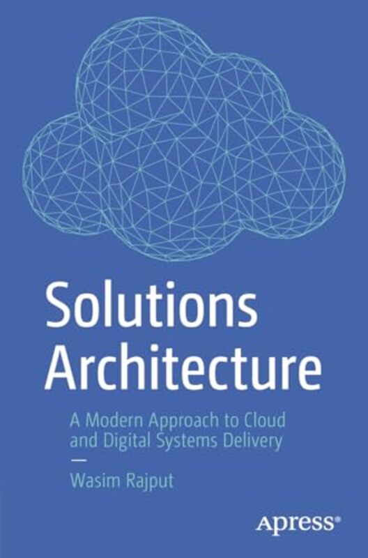 Solutions Architecture A Modern Approach To Cloud And Digital Systems Delivery By Rajput, Wasim - Paperback