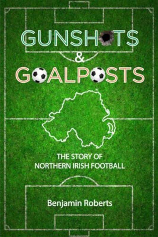 

Gunshots and Goalposts by Benjamin Roberts-Paperback