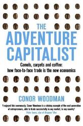 The Adventure Capitalist: Camels, carpets and coffee: how face-to-face trade is the new economics.paperback,By :Conor Woodman