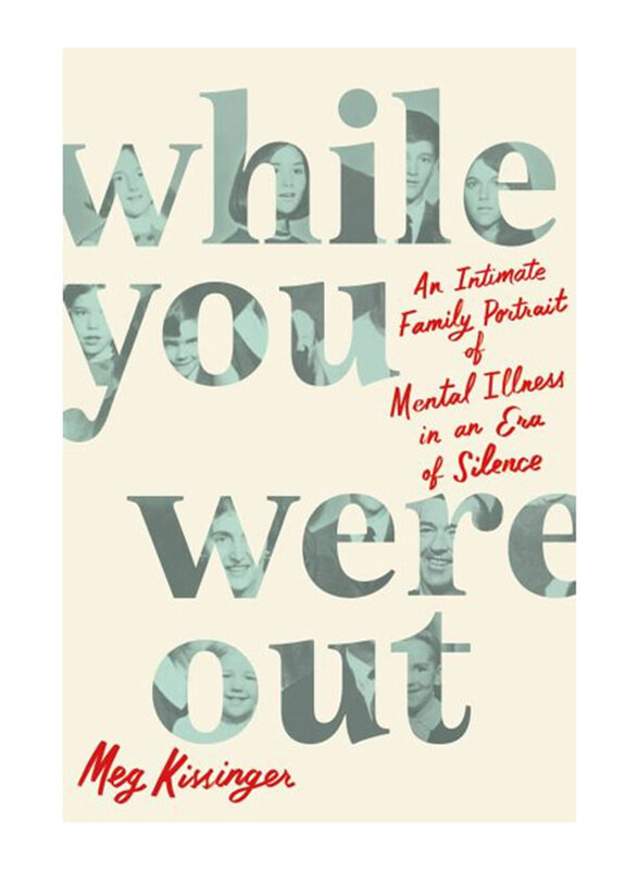 

While You Were Out An Intimate Family Portrait of Mental Illness in an Era of Silence, Hardcover Book, By: Meg Kissinger