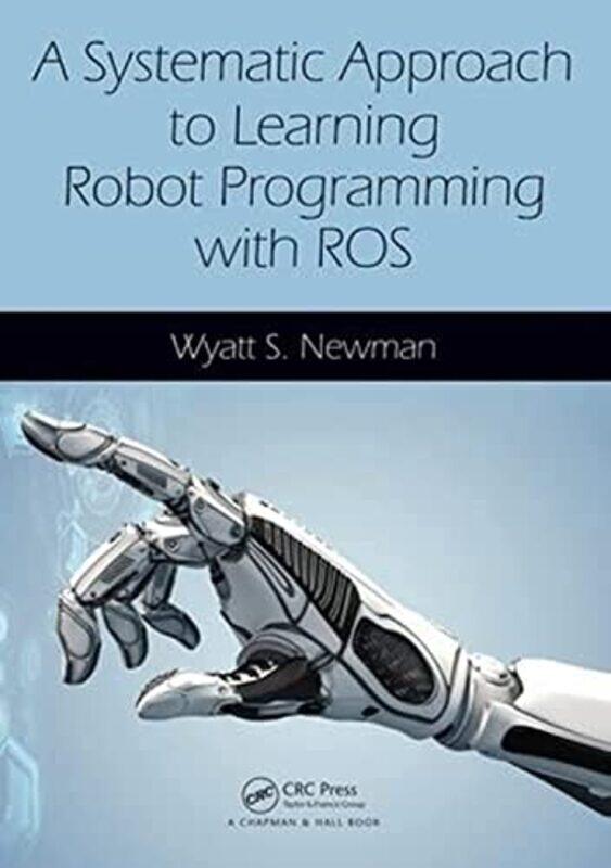 

A Systematic Approach To Learning Robot Programming With Ros by Wyatt (Case Western Reserve University, Cleveland, Ohio, USA) Newman-Paperback