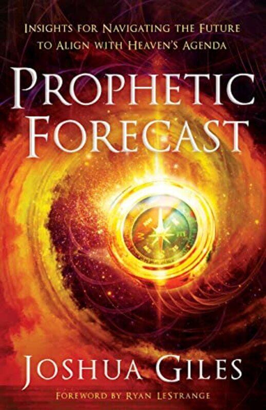 

Prophetic Forecast Insights for Navigating the Future to Align with Heavens Agenda by Joshua GilesRyan Lestrange-Paperback