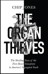 The Organ Thieves: The Shocking Story of the First Heart Transplant in America's Segregated South, Paperback Book, By: Chip Jones