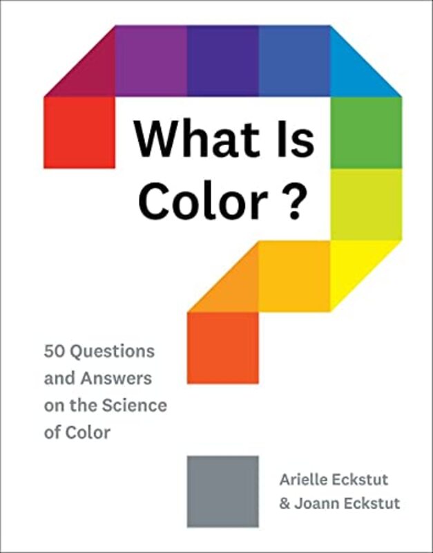 What Is Color? 50 Questions And Answers On The Science Of Color By Eckstut, Arielle - Eckstut, Joann Hardcover