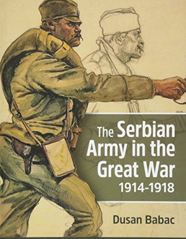 

The Serbian Army in the Great War 19141918 by Dusan Babac-Hardcover
