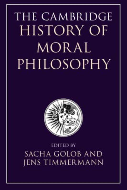 

The Cambridge History Of Moral Philosophy by Sacha (King's College London) GolobJens (University of St Andrews, Scotland) Timmermann-Paperback