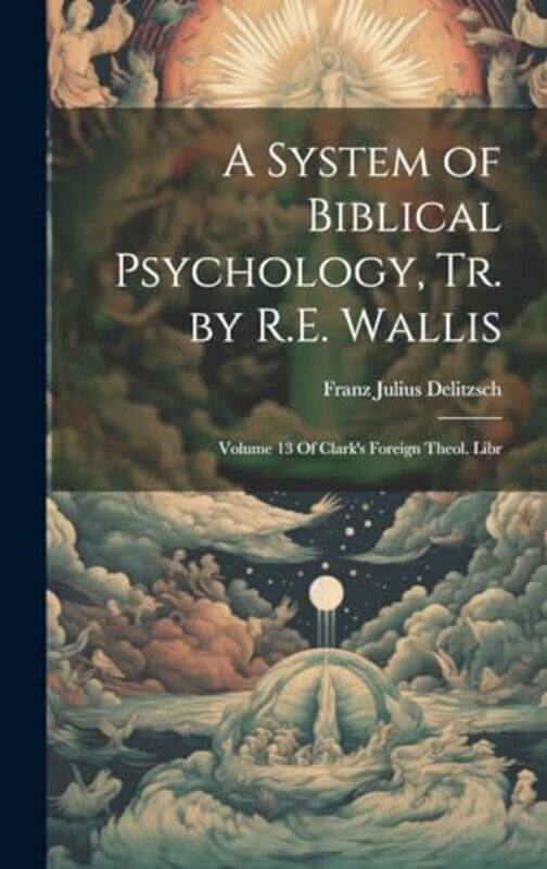 

A System Of Biblical Psychology Tr By Re Wallis Volume 13 Of Clarks Foreign Theol Libr by Delitzsch, Franz Julius - Hardcover