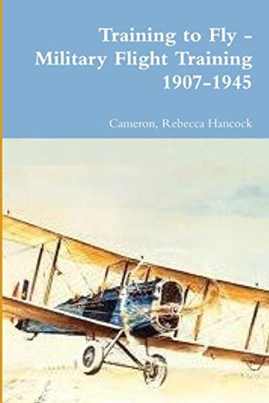 

Training To Fly Military Flight Training 19071945 by Hancock, Cameron Reb..Paperback