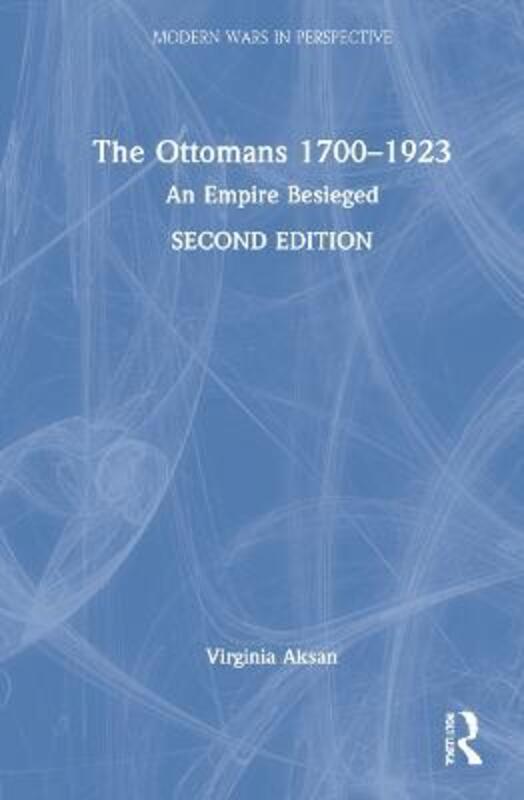 The Ottomans 1700-1923: An Empire Besieged.Hardcover,By :Aksan, Virginia (McMaster University, Canada)