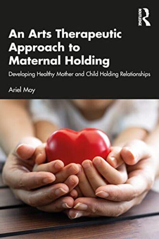 

An Arts Therapeutic Approach to Maternal Holding by Dr Abigail The Shakespeare Institute UK Rokison-WoodallProf Dympna Syracuse University USA Callagh