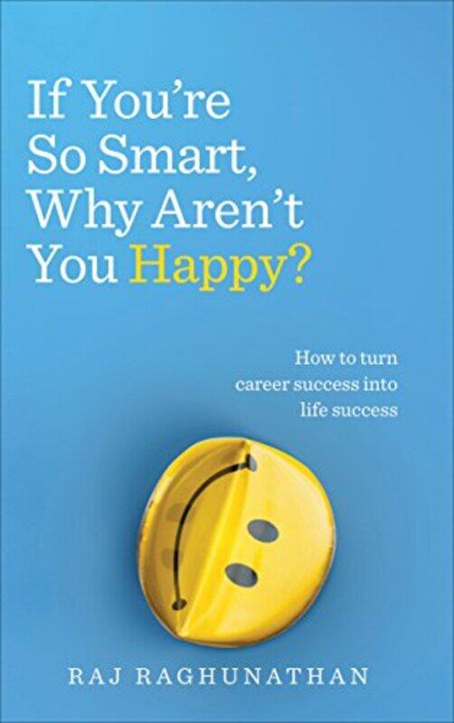 

If Youre So Smart, Why Arent You Happy: How to turn career success into life success,Paperback by Raj Raghunathan