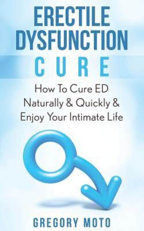 

Erectile Dysfunction Cure: How To Cure ED Naturally & Quickly & Enjoy Your Intimate Life (Jelqing, M