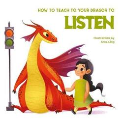 How to Teach Your Dragon to Say Listen.paperback,By :Anna Lang