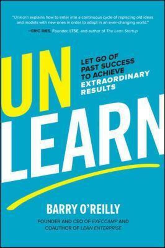 Unlearn: Let Go of Past Success to Achieve Extraordinary Results.Hardcover,By :O'Reilly, Barry