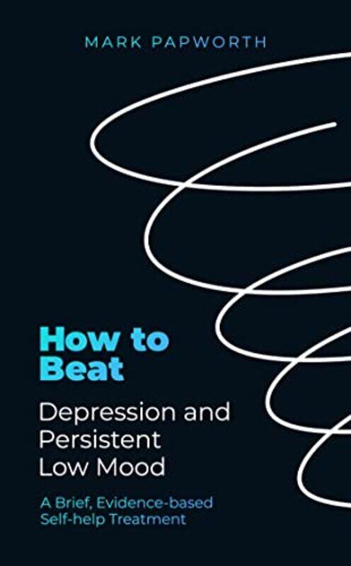 

How to Beat Depression and Persistent Low Mood by Mark Papworth-Paperback